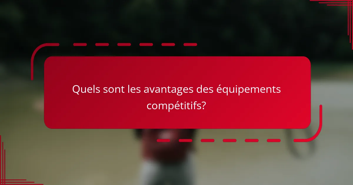 Quels sont les avantages des équipements compétitifs?