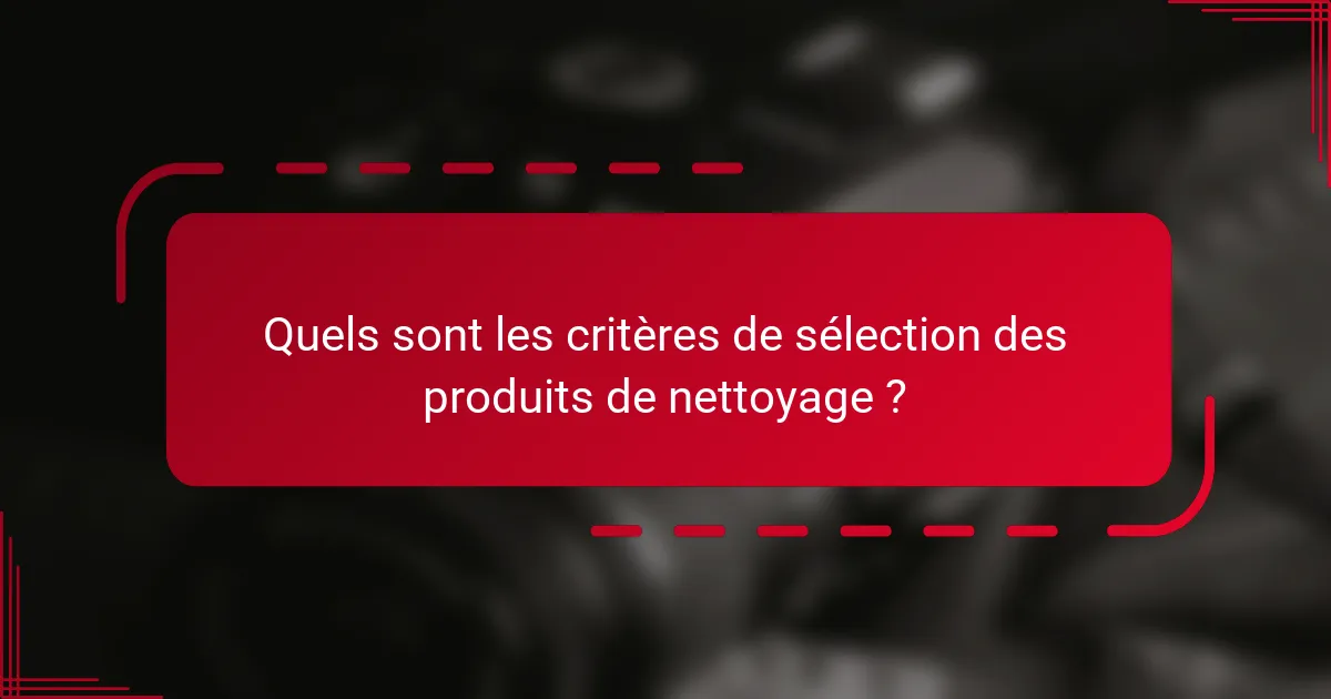 Quels sont les critères de sélection des produits de nettoyage ?
