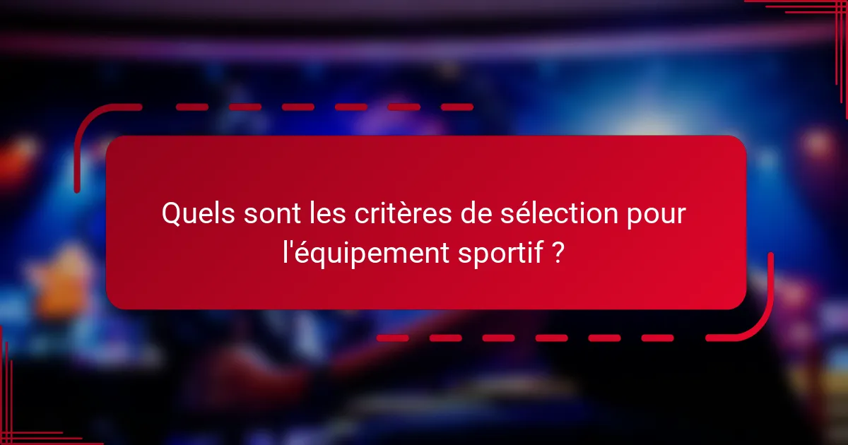 Quels sont les critères de sélection pour l'équipement sportif ?