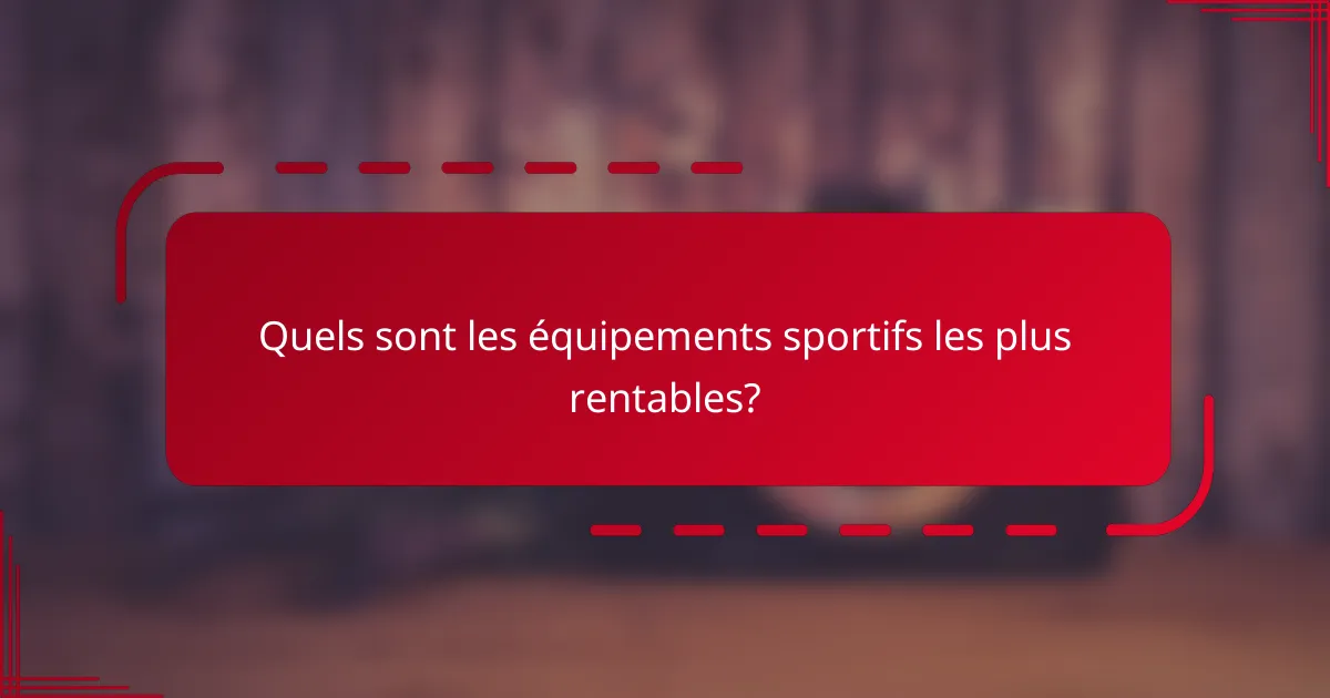 Quels sont les équipements sportifs les plus rentables?