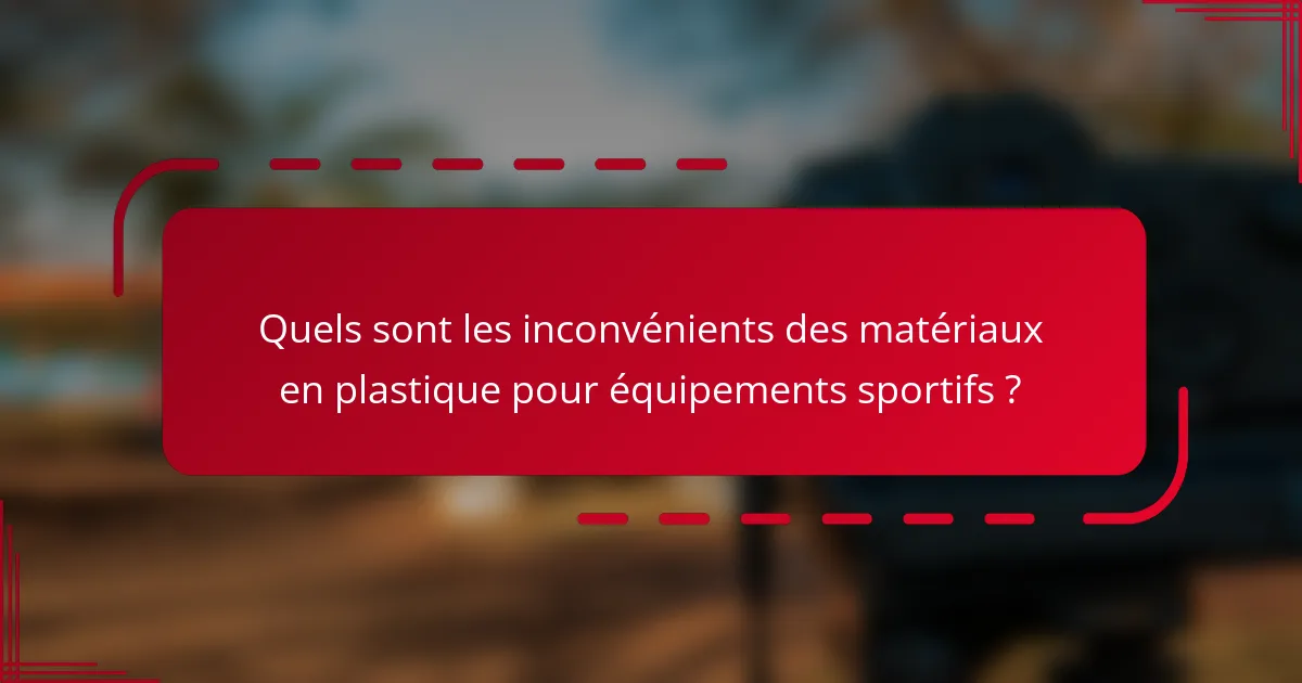 Quels sont les inconvénients des matériaux en plastique pour équipements sportifs ?