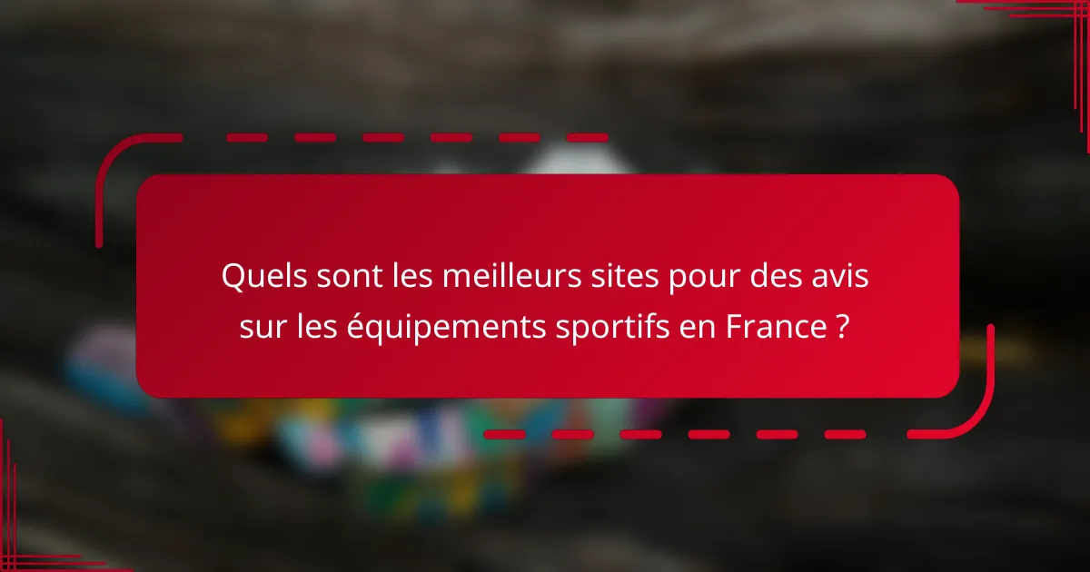 Quels sont les meilleurs sites pour des avis sur les équipements sportifs en France ?