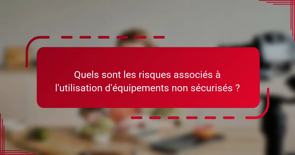 Quels sont les risques associés à l'utilisation d'équipements non sécurisés ?
